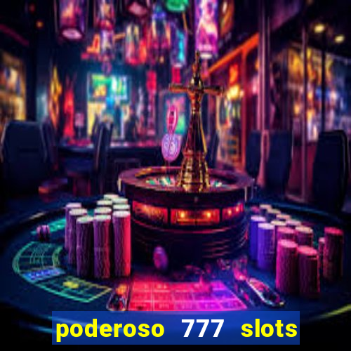 poderoso 777 slots paga mesmo